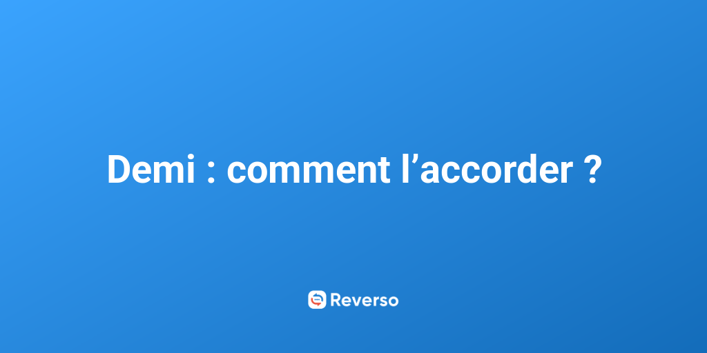 L’accord de “demi” : une petite règle qui fait toute la différence !