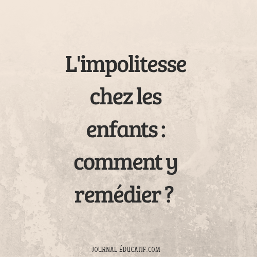 Impolitesse chez les enfants : un comportement qui freine la réussite — Comment y remédier efficacem