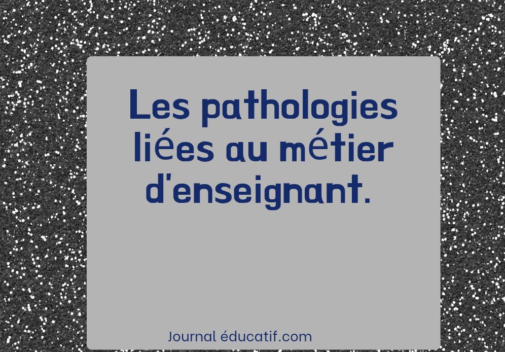Enseignants ; Voici les maladies professionnelles auxquelles vous êtes exposés : comprendre et agir 