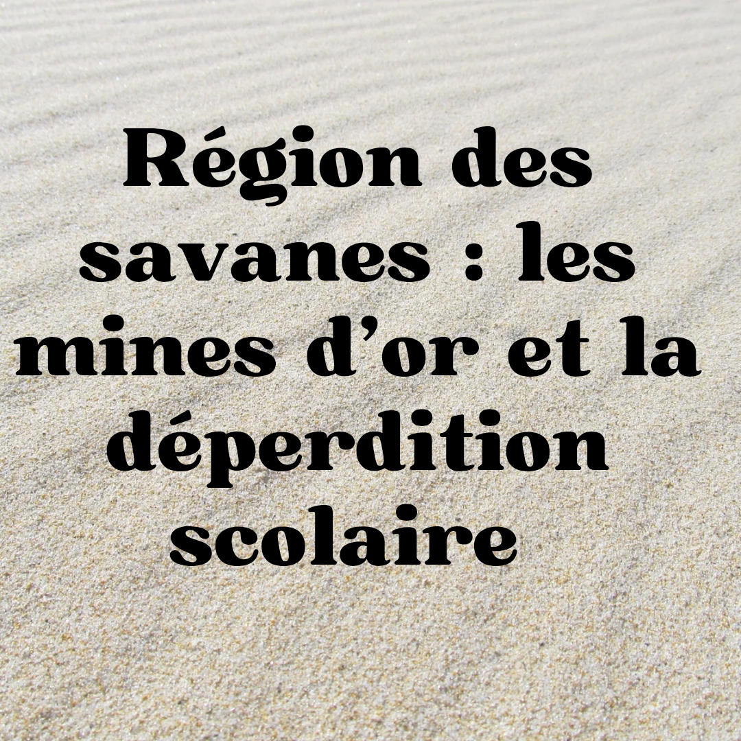 Togo, région des Savanes : la déperdition scolaire galopante face aux mines d’or